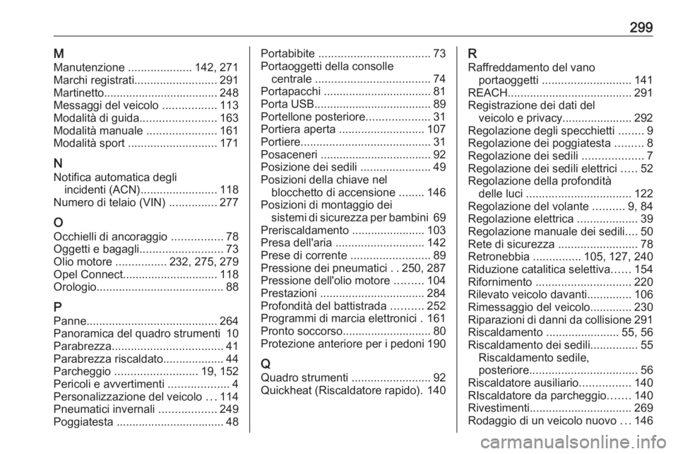 OPEL GRANDLAND X 2020  Manuale di uso e manutenzione (in Italian) 299MManutenzione  ....................142, 271
Marchi registrati .......................... 291
Martinetto.................................... 248
Messaggi del veicolo  .................113
Modalità 