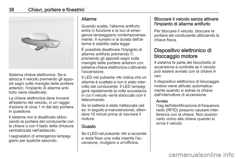 OPEL GRANDLAND X 2020 Manuale di uso e manutenzione (in Italian) 38Chiavi, portiere e finestrini
Sistema chiave elettronica: Se si
sblocca il veicolo premendo gli appo‐
siti segni sulle maniglie delle portiere
anteriori, l'impianto di allarme anti‐
furto vi OPEL GRANDLAND X 2020 Manuale di uso e manutenzione (in Italian) 38Chiavi, portiere e finestrini
Sistema chiave elettronica: Se si
sblocca il veicolo premendo gli appo‐
siti segni sulle maniglie delle portiere
anteriori, l'impianto di allarme anti‐
furto vi