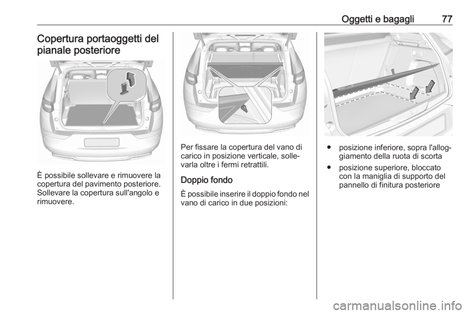 OPEL GRANDLAND X 2020 Manuale di uso e manutenzione (in Italian) Oggetti e bagagli77Copertura portaoggetti delpianale posteriore
È possibile sollevare e rimuovere la
copertura del pavimento posteriore.
Sollevare la copertura sull'angolo e rimuovere.
Per fissar OPEL GRANDLAND X 2020 Manuale di uso e manutenzione (in Italian) Oggetti e bagagli77Copertura portaoggetti delpianale posteriore
È possibile sollevare e rimuovere la
copertura del pavimento posteriore.
Sollevare la copertura sull'angolo e rimuovere.
Per fissar