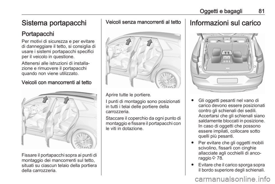 OPEL GRANDLAND X 2020 Manuale di uso e manutenzione (in Italian) Oggetti e bagagli81Sistema portapacchi
Portapacchi
Per motivi di sicurezza e per evitare di danneggiare il tetto, si consiglia di
usare i sistemi portapacchi specifici
per il veicolo in questione.
Att OPEL GRANDLAND X 2020 Manuale di uso e manutenzione (in Italian) Oggetti e bagagli81Sistema portapacchi
Portapacchi
Per motivi di sicurezza e per evitare di danneggiare il tetto, si consiglia di
usare i sistemi portapacchi specifici
per il veicolo in questione.
Att