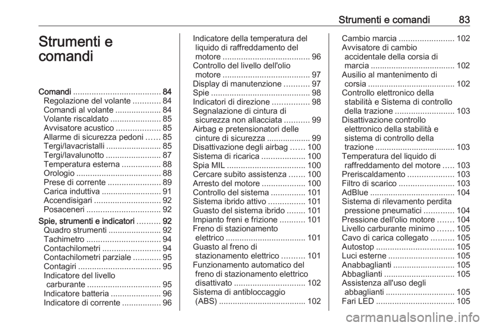 OPEL GRANDLAND X 2020  Manuale di uso e manutenzione (in Italian) Strumenti e comandi83Strumenti e
comandiComandi ...................................... 84
Regolazione del volante ............84
Comandi al volante ....................84
Volante riscaldato ..........