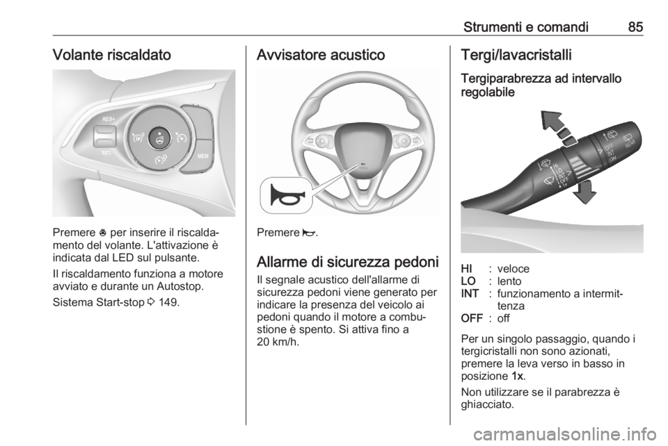 OPEL GRANDLAND X 2020 Manuale di uso e manutenzione (in Italian) Strumenti e comandi85Volante riscaldato
Premere * per inserire il riscalda‐
mento del volante. L'attivazione è
indicata dal LED sul pulsante.
Il riscaldamento funziona a motore
avviato e durant OPEL GRANDLAND X 2020 Manuale di uso e manutenzione (in Italian) Strumenti e comandi85Volante riscaldato
Premere * per inserire il riscalda‐
mento del volante. L'attivazione è
indicata dal LED sul pulsante.
Il riscaldamento funziona a motore
avviato e durant