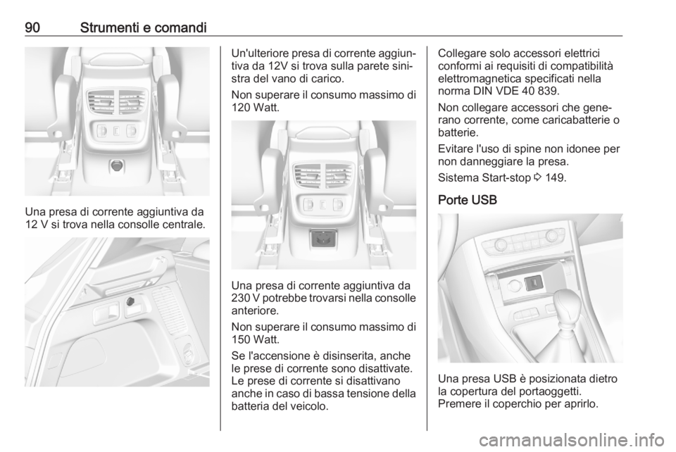 OPEL GRANDLAND X 2020  Manuale di uso e manutenzione (in Italian) 90Strumenti e comandi
Una presa di corrente aggiuntiva da
12 V si trova nella consolle centrale.
Un'ulteriore presa di corrente aggiun‐ tiva da 12V si trova sulla parete sini‐
stra del vano di
