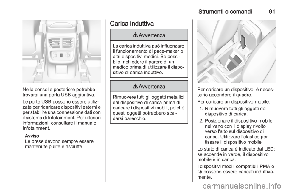 OPEL GRANDLAND X 2020  Manuale di uso e manutenzione (in Italian) Strumenti e comandi91
Nella consolle posteriore potrebbe
trovarsi una porta USB aggiuntiva.
Le porte USB possono essere utiliz‐zate per ricaricare dispositivi esterni e
per stabilire una connessione