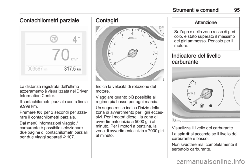 OPEL GRANDLAND X 2020  Manuale di uso e manutenzione (in Italian) Strumenti e comandi95Contachilometri parziale
La distanza registrata dall'ultimo
azzeramento è visualizzata nel Driver
Information Center.
Il contachilometri parziale conta fino a
9.999 km.
Preme