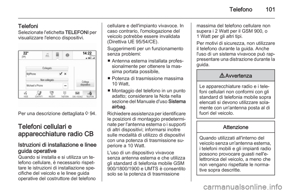 OPEL INSIGNIA 2014  Manuale del sistema Infotainment (in Italian) Telefono101
TelefoniSelezionate l'etichetta  TELEFONI per
visualizzare l'elenco dispositivi.
Per una descrizione dettagliata  3 94.
Telefoni cellulari e
apparecchiature radio CB
Istruzioni di 
