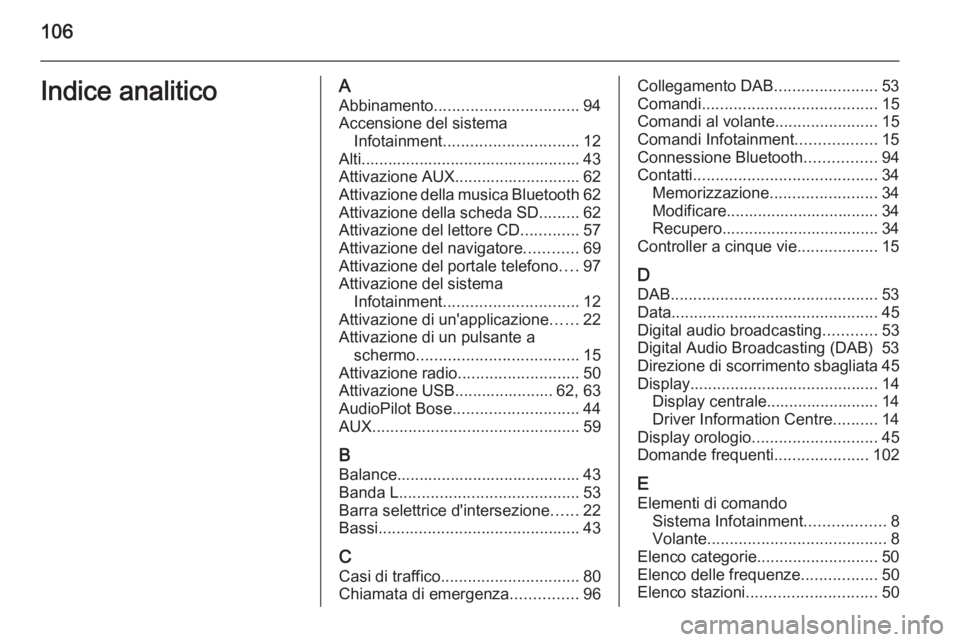 OPEL INSIGNIA 2014  Manuale del sistema Infotainment (in Italian) 106Indice analiticoAAbbinamento ................................ 94
Accensione del sistema Infotainment .............................. 12
Alti................................................. 43
Attiv