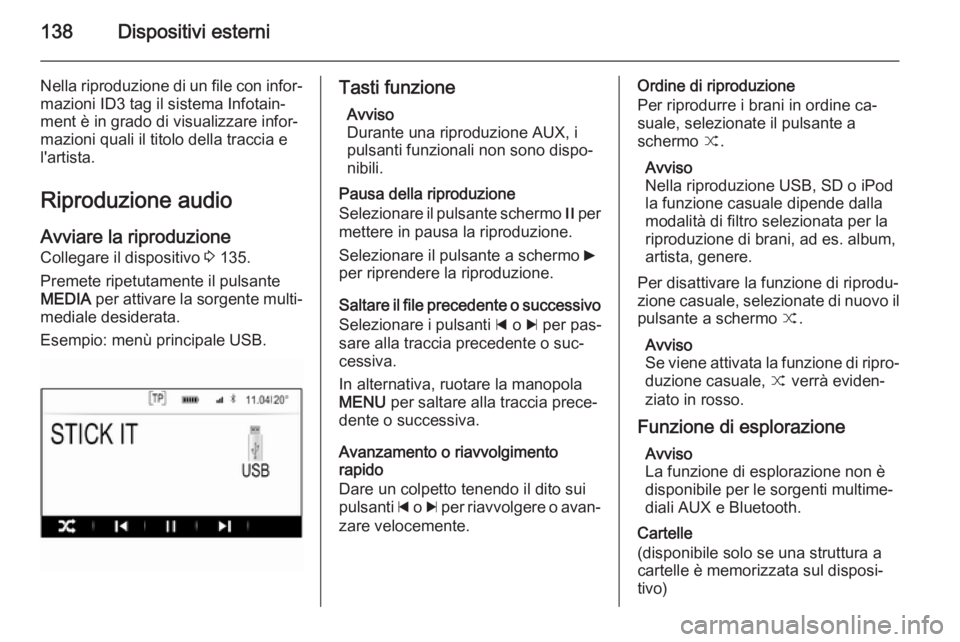 OPEL INSIGNIA 2014  Manuale del sistema Infotainment (in Italian) 138Dispositivi esterni
Nella riproduzione di un file con infor‐mazioni ID3 tag il sistema Infotain‐
ment è in grado di visualizzare infor‐
mazioni quali il titolo della traccia e
l'artista.