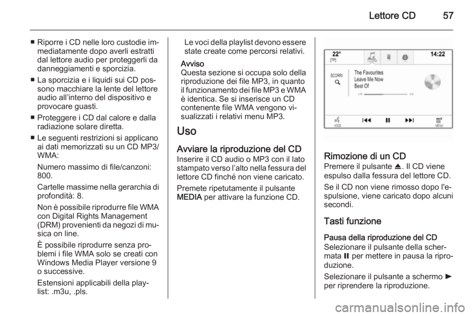 OPEL INSIGNIA 2014  Manuale del sistema Infotainment (in Italian) Lettore CD57
■Riporre i CD nelle loro custodie im‐
mediatamente dopo averli estratti
dal lettore audio per proteggerli da
danneggiamenti e sporcizia.
■ La sporcizia e i liquidi sui CD pos‐ son