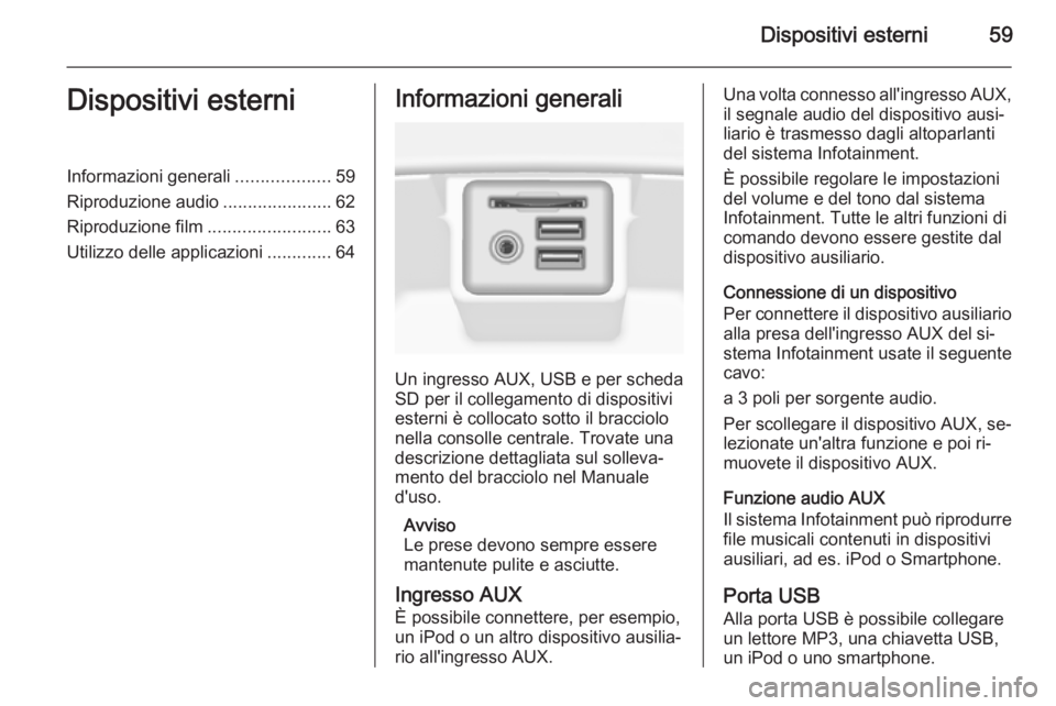 OPEL INSIGNIA 2014  Manuale del sistema Infotainment (in Italian) Dispositivi esterni59Dispositivi esterniInformazioni generali...................59
Riproduzione audio ......................62
Riproduzione film .........................63
Utilizzo delle applicazioni