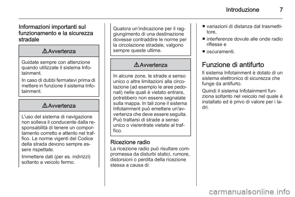 OPEL INSIGNIA 2014  Manuale del sistema Infotainment (in Italian) Introduzione7
Informazioni importanti sul
funzionamento e la sicurezza stradale9 Avvertenza
Guidate sempre con attenzione
quando utilizzate il sistema Info‐
tainment.
In caso di dubbi fermatevi prim