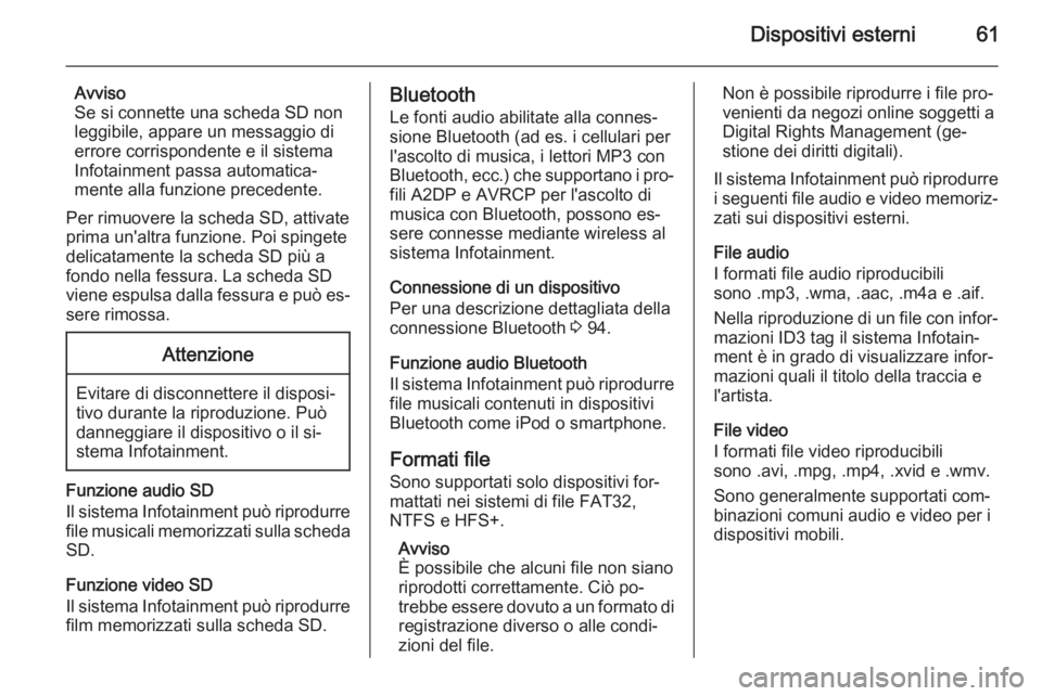 OPEL INSIGNIA 2014  Manuale del sistema Infotainment (in Italian) Dispositivi esterni61
Avviso
Se si connette una scheda SD non
leggibile, appare un messaggio di
errore corrispondente e il sistema
Infotainment passa automatica‐
mente alla funzione precedente.
Per 