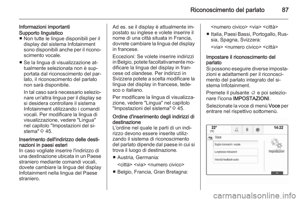 OPEL INSIGNIA 2014 Manuale del sistema Infotainment (in Italian) Riconoscimento del parlato87
Informazioni importantiSupporto linguistico■ Non tutte le lingue disponibili per il display del sistema Infotainment
sono disponibili anche per il ricono‐
scimento voc OPEL INSIGNIA 2014 Manuale del sistema Infotainment (in Italian) Riconoscimento del parlato87
Informazioni importantiSupporto linguistico■ Non tutte le lingue disponibili per il display del sistema Infotainment
sono disponibili anche per il ricono‐
scimento voc
