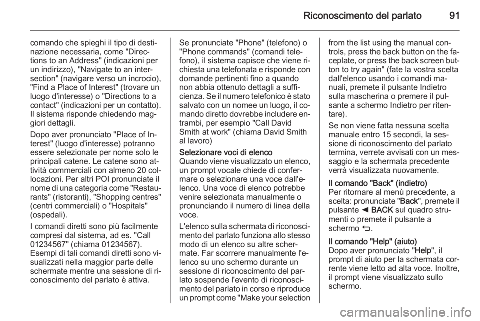 OPEL INSIGNIA 2014 Manuale del sistema Infotainment (in Italian) Riconoscimento del parlato91
comando che spieghi il tipo di desti‐
nazione necessaria, come "Direc‐
tions to an Address" (indicazioni per un indirizzo), "Navigate to an inter‐
sectio OPEL INSIGNIA 2014 Manuale del sistema Infotainment (in Italian) Riconoscimento del parlato91
comando che spieghi il tipo di desti‐
nazione necessaria, come "Direc‐
tions to an Address" (indicazioni per un indirizzo), "Navigate to an inter‐
sectio