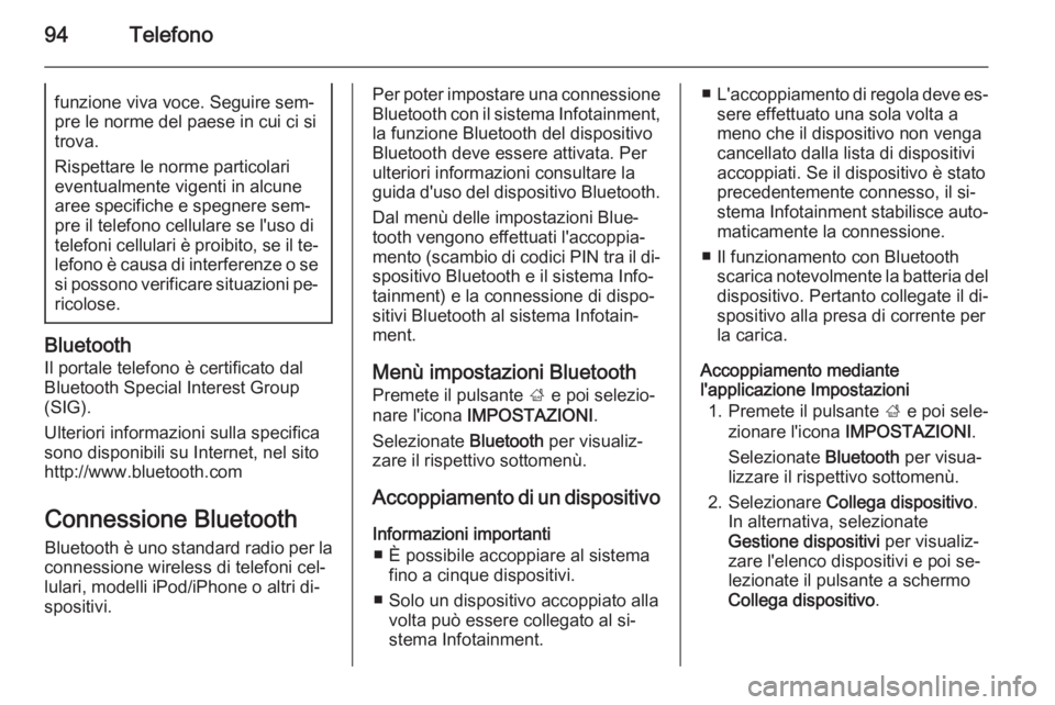OPEL INSIGNIA 2014  Manuale del sistema Infotainment (in Italian) 94Telefonofunzione viva voce. Seguire sem‐pre le norme del paese in cui ci si
trova.
Rispettare le norme particolari
eventualmente vigenti in alcune
aree specifiche e spegnere sem‐
pre il telefono