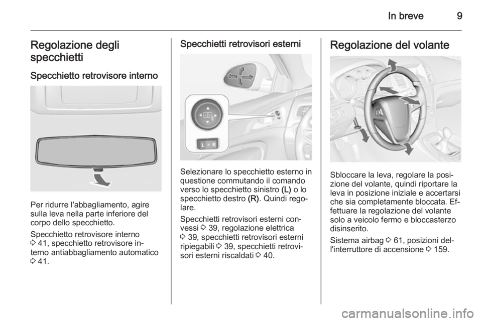 OPEL INSIGNIA 2014  Manuale di uso e manutenzione (in Italian) In breve9Regolazione degli
specchietti
Specchietto retrovisore interno
Per ridurre l'abbagliamento, agire
sulla leva nella parte inferiore del
corpo dello specchietto.
Specchietto retrovisore inte
