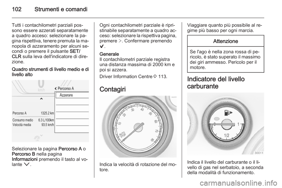 OPEL INSIGNIA 2014 Manuale di uso e manutenzione (in Italian) 102Strumenti e comandi
Tutti i contachilometri parziali pos‐
sono essere azzerati separatamente
a quadro acceso: selezionare la pa‐
gina rispettiva, tenere premuta la ma‐ nopola di azzeramento p OPEL INSIGNIA 2014 Manuale di uso e manutenzione (in Italian) 102Strumenti e comandi
Tutti i contachilometri parziali pos‐
sono essere azzerati separatamente
a quadro acceso: selezionare la pa‐
gina rispettiva, tenere premuta la ma‐ nopola di azzeramento p