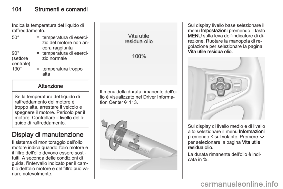 OPEL INSIGNIA 2014 Manuale di uso e manutenzione (in Italian) 104Strumenti e comandi
Indica la temperatura del liquido di
raffreddamento.50°=temperatura di eserci‐
zio del motore non an‐ cora raggiunta90°
(settore
centrale)=temperatura di eserci‐
zio nor OPEL INSIGNIA 2014 Manuale di uso e manutenzione (in Italian) 104Strumenti e comandi
Indica la temperatura del liquido di
raffreddamento.50°=temperatura di eserci‐
zio del motore non an‐ cora raggiunta90°
(settore
centrale)=temperatura di eserci‐
zio nor