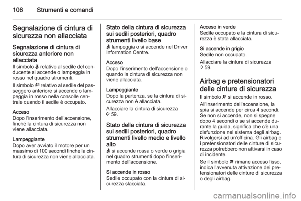 OPEL INSIGNIA 2014 Manuale di uso e manutenzione (in Italian) 106Strumenti e comandiSegnalazione di cintura di
sicurezza non allacciata
Segnalazione di cintura di
sicurezza anteriore non allacciata
Il simbolo X relativo al sedile del con‐
ducente si accende o OPEL INSIGNIA 2014 Manuale di uso e manutenzione (in Italian) 106Strumenti e comandiSegnalazione di cintura di
sicurezza non allacciata
Segnalazione di cintura di
sicurezza anteriore non allacciata
Il simbolo X relativo al sedile del con‐
ducente si accende o
