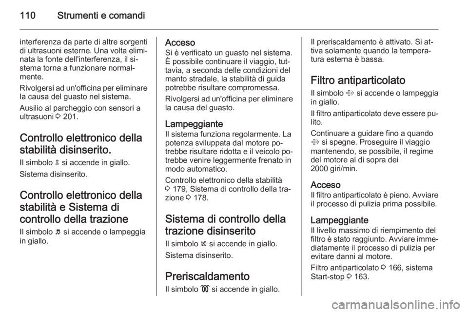 OPEL INSIGNIA 2014 Manuale di uso e manutenzione (in Italian) 110Strumenti e comandi
interferenza da parte di altre sorgenti
di ultrasuoni esterne. Una volta elimi‐
nata la fonte dell'interferenza, il si‐
stema torna a funzionare normal‐
mente.
Rivolge OPEL INSIGNIA 2014 Manuale di uso e manutenzione (in Italian) 110Strumenti e comandi
interferenza da parte di altre sorgenti
di ultrasuoni esterne. Una volta elimi‐
nata la fonte dell'interferenza, il si‐
stema torna a funzionare normal‐
mente.
Rivolge