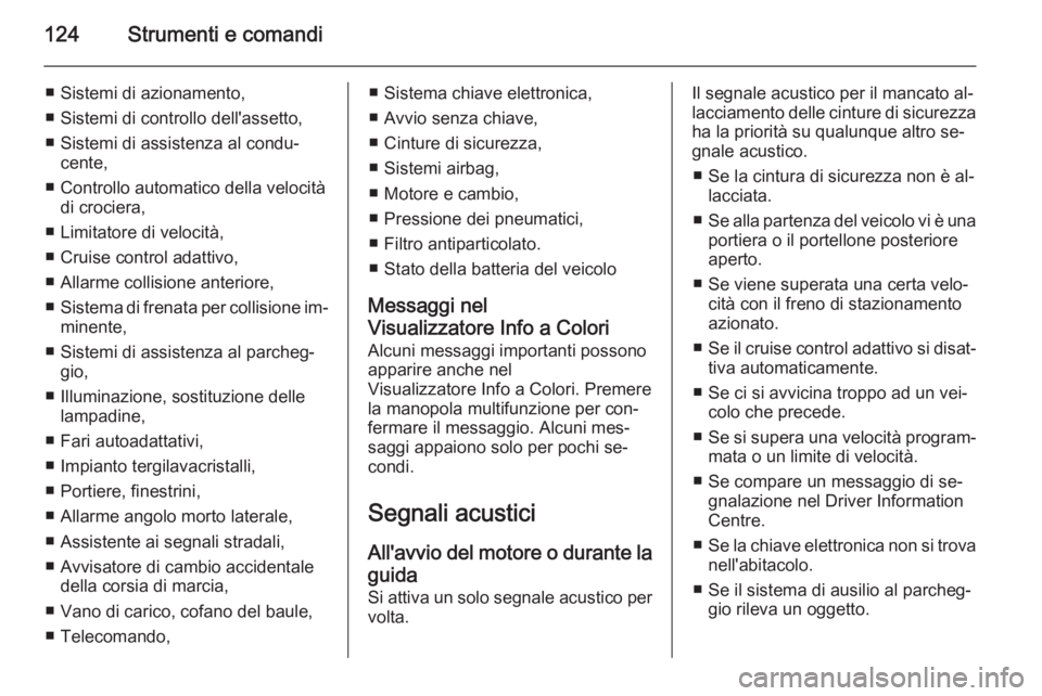OPEL INSIGNIA 2014  Manuale di uso e manutenzione (in Italian) 124Strumenti e comandi
■ Sistemi di azionamento,
■ Sistemi di controllo dell'assetto,
■ Sistemi di assistenza al condu‐ cente,
■ Controllo automatico della velocità di crociera,
■ Lim