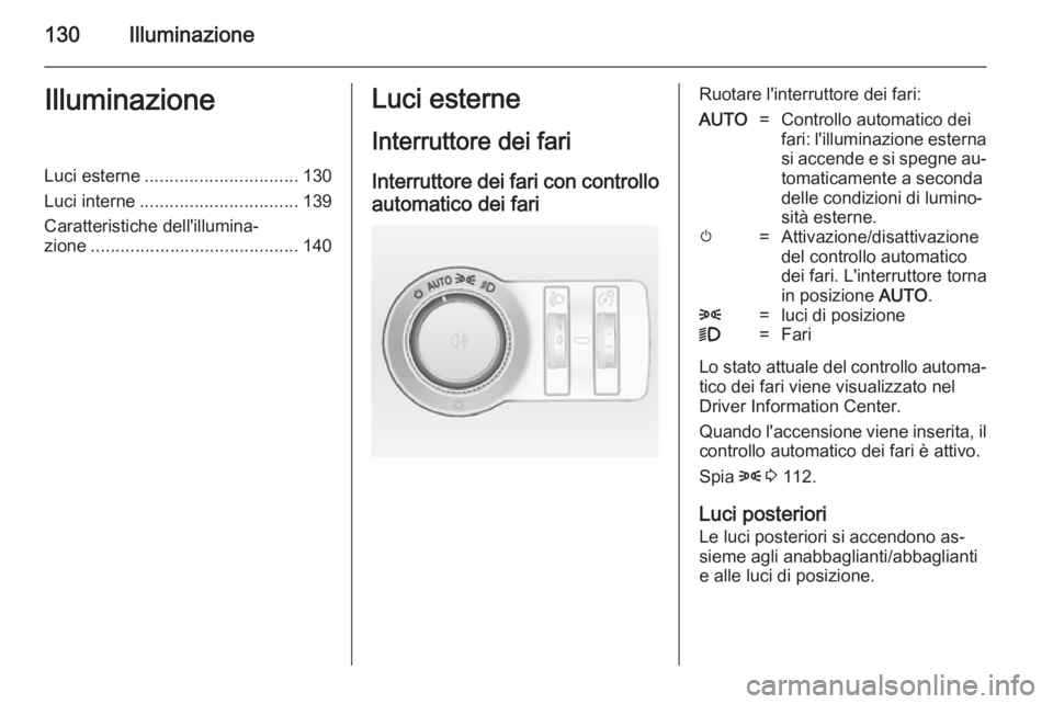 OPEL INSIGNIA 2014  Manuale di uso e manutenzione (in Italian) 130IlluminazioneIlluminazioneLuci esterne............................... 130
Luci interne ................................ 139
Caratteristiche dell'illumina‐ zione ..............................