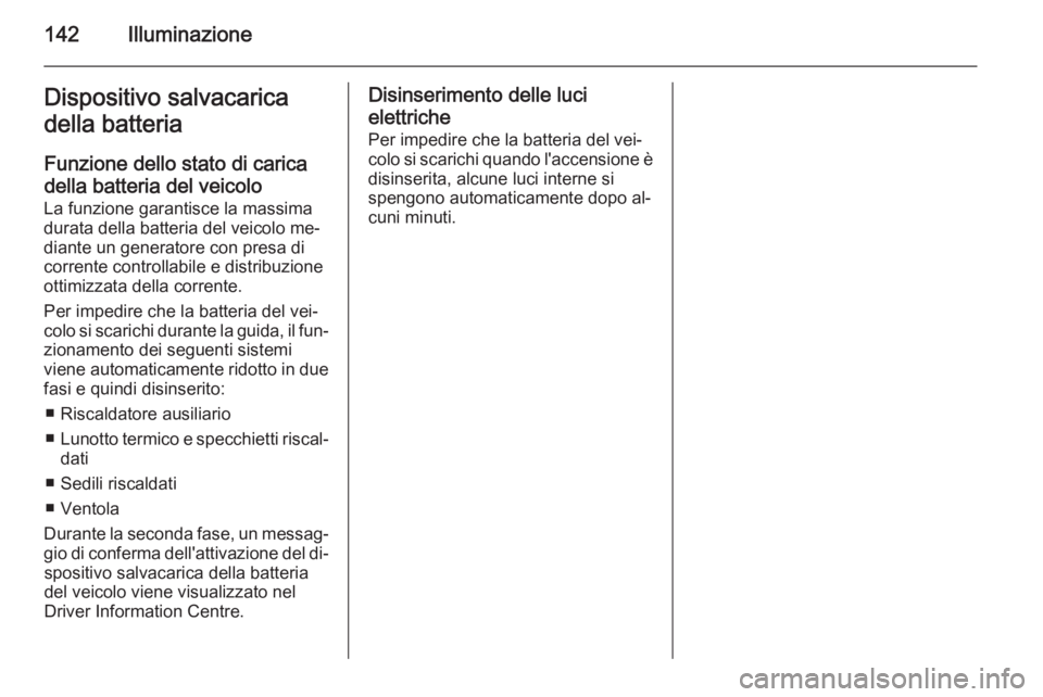 OPEL INSIGNIA 2014 Manuale di uso e manutenzione (in Italian) 142IlluminazioneDispositivo salvacarica
della batteria
Funzione dello stato di caricadella batteria del veicolo
La funzione garantisce la massima
durata della batteria del veicolo me‐
diante un gene OPEL INSIGNIA 2014 Manuale di uso e manutenzione (in Italian) 142IlluminazioneDispositivo salvacarica
della batteria
Funzione dello stato di caricadella batteria del veicolo
La funzione garantisce la massima
durata della batteria del veicolo me‐
diante un gene