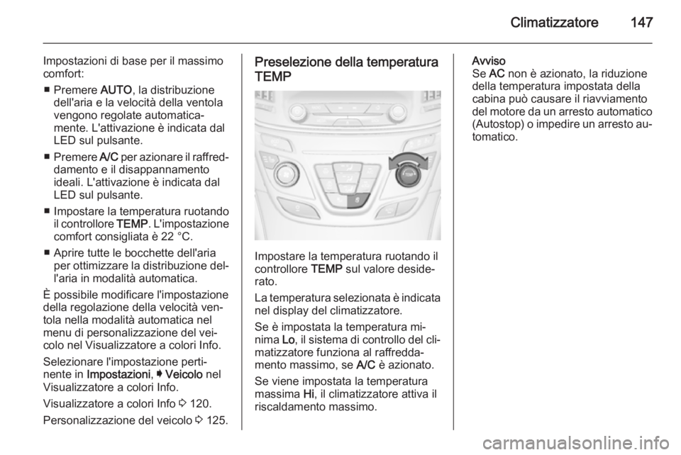 OPEL INSIGNIA 2014 Manuale di uso e manutenzione (in Italian) Climatizzatore147
Impostazioni di base per il massimo
comfort:
■ Premere AUTO, la distribuzione
dell'aria e la velocità della ventola
vengono regolate automatica‐
mente. L'attivazione è OPEL INSIGNIA 2014 Manuale di uso e manutenzione (in Italian) Climatizzatore147
Impostazioni di base per il massimo
comfort:
■ Premere AUTO, la distribuzione
dell'aria e la velocità della ventola
vengono regolate automatica‐
mente. L'attivazione è