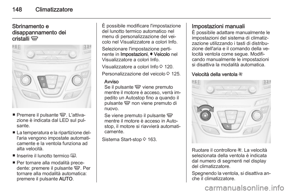 OPEL INSIGNIA 2014 Manuale di uso e manutenzione (in Italian) 148Climatizzatore
Sbrinamento e
disappannamento dei
cristalli V
■
Premere il pulsante V. L'attiva‐
zione è indicata dal LED sul pul‐
sante.
■ La temperatura e la ripartizione del‐
l OPEL INSIGNIA 2014 Manuale di uso e manutenzione (in Italian) 148Climatizzatore
Sbrinamento e
disappannamento dei
cristalli V
■
Premere il pulsante V. L'attiva‐
zione è indicata dal LED sul pul‐
sante.
■ La temperatura e la ripartizione del‐
l