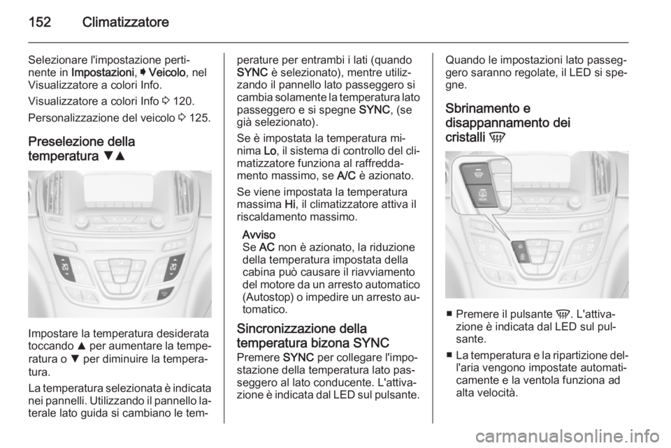 OPEL INSIGNIA 2014 Manuale di uso e manutenzione (in Italian) 152Climatizzatore
Selezionare l'impostazione perti‐
nente in Impostazioni , I Veicolo , nel
Visualizzatore a colori Info.
Visualizzatore a colori Info 3 120.
Personalizzazione del veicolo 3 1 OPEL INSIGNIA 2014 Manuale di uso e manutenzione (in Italian) 152Climatizzatore
Selezionare l'impostazione perti‐
nente in Impostazioni , I Veicolo , nel
Visualizzatore a colori Info.
Visualizzatore a colori Info 3 120.
Personalizzazione del veicolo 3 1