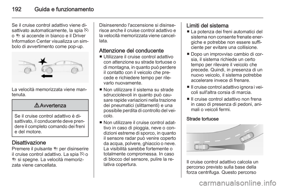 OPEL INSIGNIA 2014 Manuale di uso e manutenzione (in Italian) 192Guida e funzionamento
Se il cruise control adattivo viene di‐
sattivato automaticamente, la spia m
o C si accende in bianco e il Driver
Information Center visualizza un sim‐ bolo di avvertim OPEL INSIGNIA 2014 Manuale di uso e manutenzione (in Italian) 192Guida e funzionamento
Se il cruise control adattivo viene di‐
sattivato automaticamente, la spia m
o C si accende in bianco e il Driver
Information Center visualizza un sim‐ bolo di avvertim