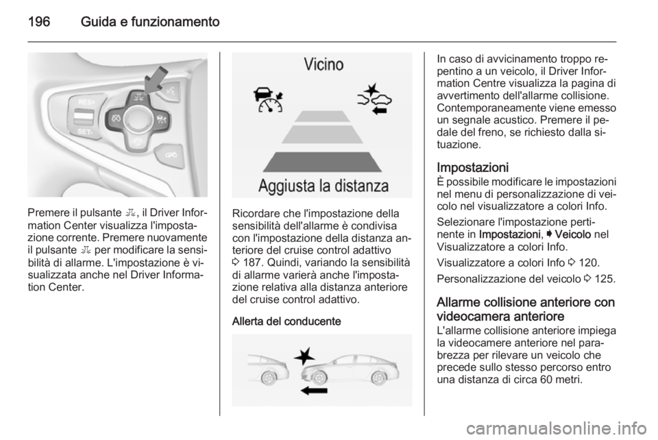 OPEL INSIGNIA 2014 Manuale di uso e manutenzione (in Italian) 196Guida e funzionamento
Premere il pulsante E, il Driver Infor‐
mation Center visualizza l'imposta‐ zione corrente. Premere nuovamente il pulsante E per modificare la sensi‐
bilità di all OPEL INSIGNIA 2014 Manuale di uso e manutenzione (in Italian) 196Guida e funzionamento
Premere il pulsante E, il Driver Infor‐
mation Center visualizza l'imposta‐ zione corrente. Premere nuovamente il pulsante E per modificare la sensi‐
bilità di all