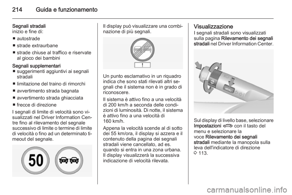OPEL INSIGNIA 2014  Manuale di uso e manutenzione (in Italian) 214Guida e funzionamento
Segnali stradali
inizio e fine di:
■ autostrade
■ strade extraurbane
■ strade chiuse al traffico e riservate al gioco dei bambiniSegnali supplementari■ suggerimenti ag