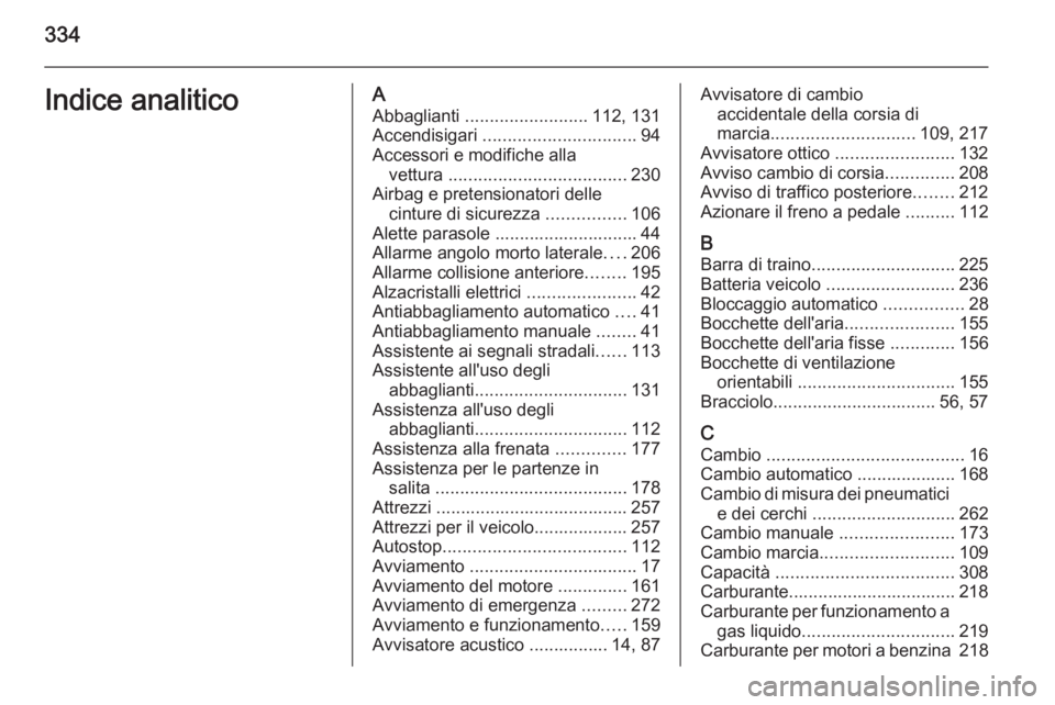 OPEL INSIGNIA 2014 Manuale di uso e manutenzione (in Italian) 334Indice analiticoAAbbaglianti ......................... 112, 131
Accendisigari ............................... 94
Accessori e modifiche alla vettura .................................... 230
Airba OPEL INSIGNIA 2014 Manuale di uso e manutenzione (in Italian) 334Indice analiticoAAbbaglianti ......................... 112, 131
Accendisigari ............................... 94
Accessori e modifiche alla vettura .................................... 230
Airba