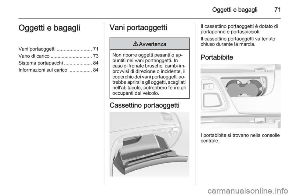 OPEL INSIGNIA 2014 Manuale di uso e manutenzione (in Italian) Oggetti e bagagli71Oggetti e bagagliVani portaoggetti.........................71
Vano di carico .............................. 73
Sistema portapacchi ....................84
Informazioni sul carico ... OPEL INSIGNIA 2014 Manuale di uso e manutenzione (in Italian) Oggetti e bagagli71Oggetti e bagagliVani portaoggetti.........................71
Vano di carico .............................. 73
Sistema portapacchi ....................84
Informazioni sul carico ...
