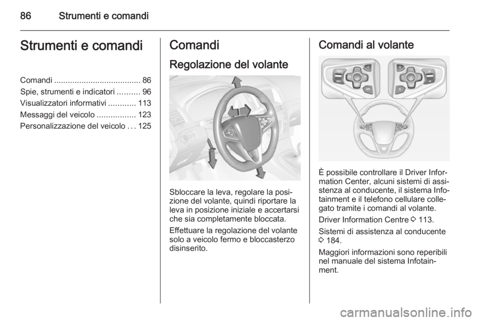 OPEL INSIGNIA 2014  Manuale di uso e manutenzione (in Italian) 86Strumenti e comandiStrumenti e comandiComandi...................................... 86
Spie, strumenti e indicatori ..........96
Visualizzatori informativi ............113
Messaggi del veicolo .....