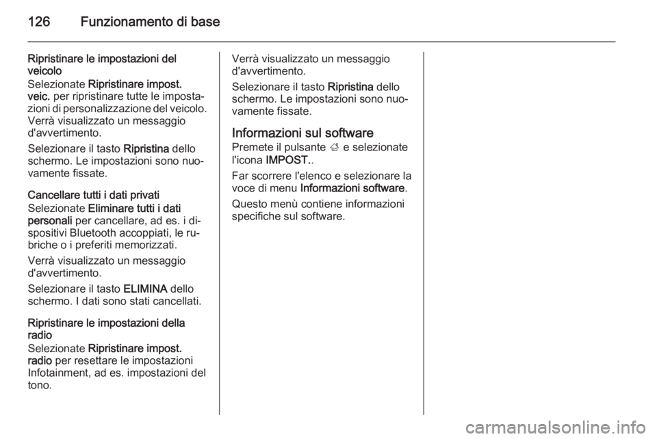 OPEL INSIGNIA 2014.5 Manuale del sistema Infotainment (in Italian) 126Funzionamento di base
Ripristinare le impostazioni del
veicolo
Selezionate Ripristinare impost.
veic. per ripristinare tutte le imposta‐
zioni di personalizzazione del veicolo. Verrà visualizz OPEL INSIGNIA 2014.5 Manuale del sistema Infotainment (in Italian) 126Funzionamento di base
Ripristinare le impostazioni del
veicolo
Selezionate Ripristinare impost.
veic. per ripristinare tutte le imposta‐
zioni di personalizzazione del veicolo. Verrà visualizz