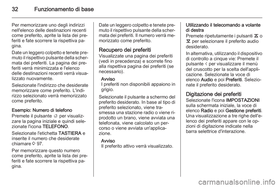 OPEL INSIGNIA 2014.5  Manuale del sistema Infotainment (in Italian) 32Funzionamento di base
Per memorizzare uno degli indirizzi
nell'elenco delle destinazioni recenti
come preferito, aprite la lista dei pre‐
feriti e fate scorrere la rispettiva pa‐
gina.
Date 