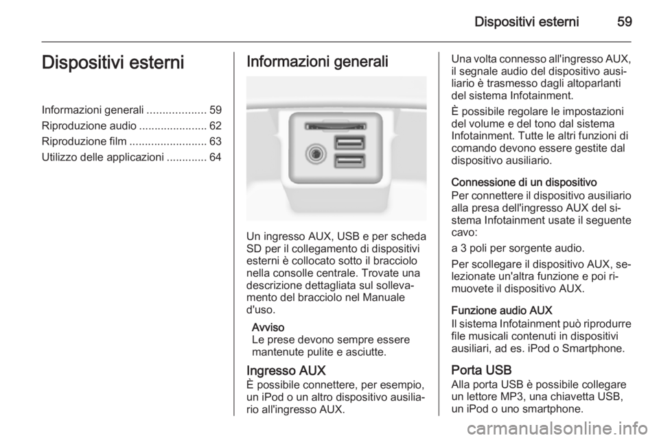 OPEL INSIGNIA 2014.5 Manuale del sistema Infotainment (in Italian) Dispositivi esterni59Dispositivi esterniInformazioni generali...................59
Riproduzione audio ......................62
Riproduzione film .........................63
Utilizzo delle applicazioni OPEL INSIGNIA 2014.5 Manuale del sistema Infotainment (in Italian) Dispositivi esterni59Dispositivi esterniInformazioni generali...................59
Riproduzione audio ......................62
Riproduzione film .........................63
Utilizzo delle applicazioni