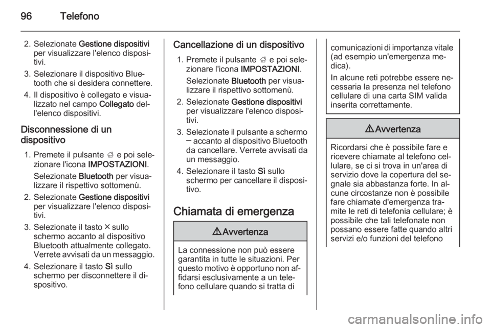 OPEL INSIGNIA 2014.5 Manuale del sistema Infotainment (in Italian) 96Telefono
2. Selezionate Gestione dispositivi
per visualizzare l'elenco disposi‐
tivi.
3. Selezionare il dispositivo Blue‐ tooth che si desidera connettere.
4. Il dispositivo è collegato e v OPEL INSIGNIA 2014.5 Manuale del sistema Infotainment (in Italian) 96Telefono
2. Selezionate Gestione dispositivi
per visualizzare l'elenco disposi‐
tivi.
3. Selezionare il dispositivo Blue‐ tooth che si desidera connettere.
4. Il dispositivo è collegato e v