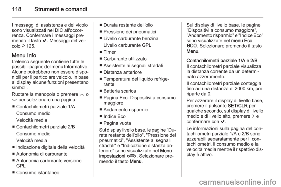 OPEL INSIGNIA 2014.5 Manuale di uso e manutenzione (in Italian) 118Strumenti e comandi
I messaggi di assistenza e del vicolo
sono visualizzati nel DIC all'occor‐ renza. Confermare i messaggi pre‐
mendo il tasto 9. Messaggi del vei‐
colo 3 125.
Menu Inf OPEL INSIGNIA 2014.5 Manuale di uso e manutenzione (in Italian) 118Strumenti e comandi
I messaggi di assistenza e del vicolo
sono visualizzati nel DIC all'occor‐ renza. Confermare i messaggi pre‐
mendo il tasto 9. Messaggi del vei‐
colo 3 125.
Menu Inf