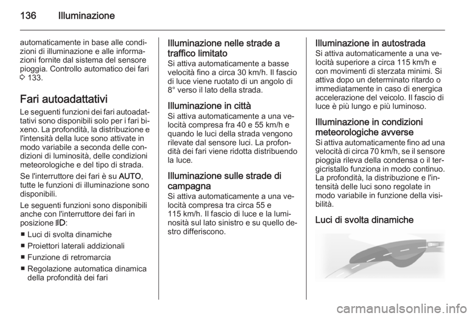 OPEL INSIGNIA 2014.5 Manuale di uso e manutenzione (in Italian) 136Illuminazione
automaticamente in base alle condi‐
zioni di illuminazione e alle informa‐
zioni fornite dal sistema del sensore
pioggia. Controllo automatico dei fari 3 133.
Fari autoadattativi OPEL INSIGNIA 2014.5 Manuale di uso e manutenzione (in Italian) 136Illuminazione
automaticamente in base alle condi‐
zioni di illuminazione e alle informa‐
zioni fornite dal sistema del sensore
pioggia. Controllo automatico dei fari 3 133.
Fari autoadattativi