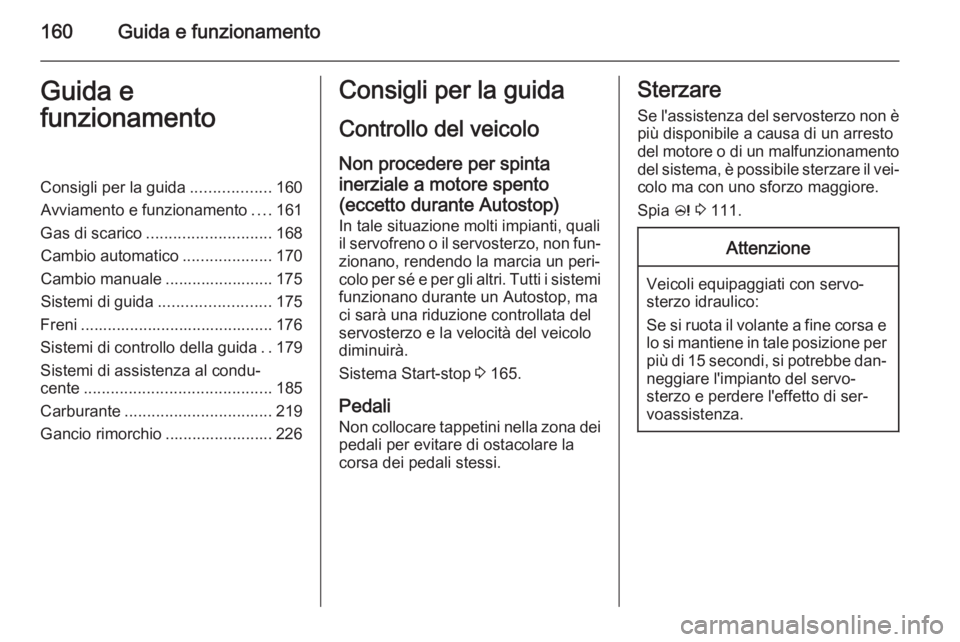 OPEL INSIGNIA 2014.5 Manuale di uso e manutenzione (in Italian) 160Guida e funzionamentoGuida e
funzionamentoConsigli per la guida ..................160
Avviamento e funzionamento ....161
Gas di scarico ............................ 168
Cambio automatico .......... OPEL INSIGNIA 2014.5 Manuale di uso e manutenzione (in Italian) 160Guida e funzionamentoGuida e
funzionamentoConsigli per la guida ..................160
Avviamento e funzionamento ....161
Gas di scarico ............................ 168
Cambio automatico ..........