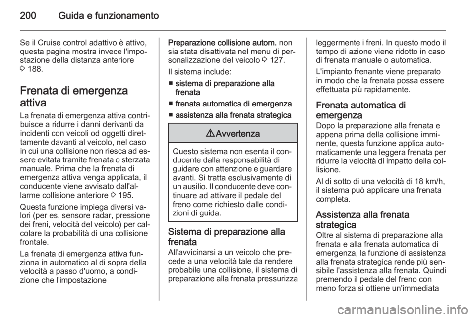 OPEL INSIGNIA 2014.5 Manuale di uso e manutenzione (in Italian) 200Guida e funzionamento
Se il Cruise control adattivo è attivo,
questa pagina mostra invece l'impo‐
stazione della distanza anteriore
3 188.
Frenata di emergenza
attiva
La frenata di emergenz OPEL INSIGNIA 2014.5 Manuale di uso e manutenzione (in Italian) 200Guida e funzionamento
Se il Cruise control adattivo è attivo,
questa pagina mostra invece l'impo‐
stazione della distanza anteriore
3 188.
Frenata di emergenza
attiva
La frenata di emergenz