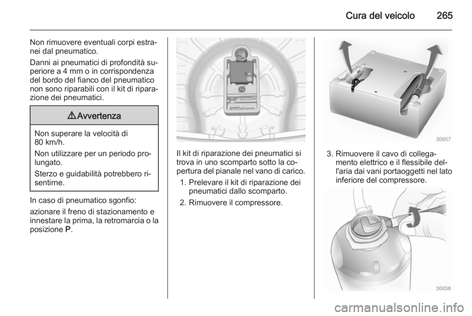 OPEL INSIGNIA 2014.5 Manuale di uso e manutenzione (in Italian) Cura del veicolo265
Non rimuovere eventuali corpi estra‐
nei dal pneumatico.
Danni ai pneumatici di profondità su‐ periore a 4 mm o in corrispondenza
del bordo del fianco del pneumatico
non sono OPEL INSIGNIA 2014.5 Manuale di uso e manutenzione (in Italian) Cura del veicolo265
Non rimuovere eventuali corpi estra‐
nei dal pneumatico.
Danni ai pneumatici di profondità su‐ periore a 4 mm o in corrispondenza
del bordo del fianco del pneumatico
non sono