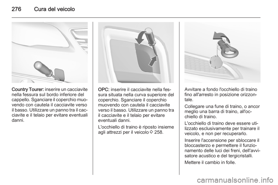 OPEL INSIGNIA 2014.5 Manuale di uso e manutenzione (in Italian) 276Cura del veicolo
Country Tourer: inserire un cacciavite
nella fessura sul bordo inferiore del cappello. Sganciare il coperchio muo‐ vendo con cautela il cacciavite verso
il basso. Utilizzare un p OPEL INSIGNIA 2014.5 Manuale di uso e manutenzione (in Italian) 276Cura del veicolo
Country Tourer: inserire un cacciavite
nella fessura sul bordo inferiore del cappello. Sganciare il coperchio muo‐ vendo con cautela il cacciavite verso
il basso. Utilizzare un p