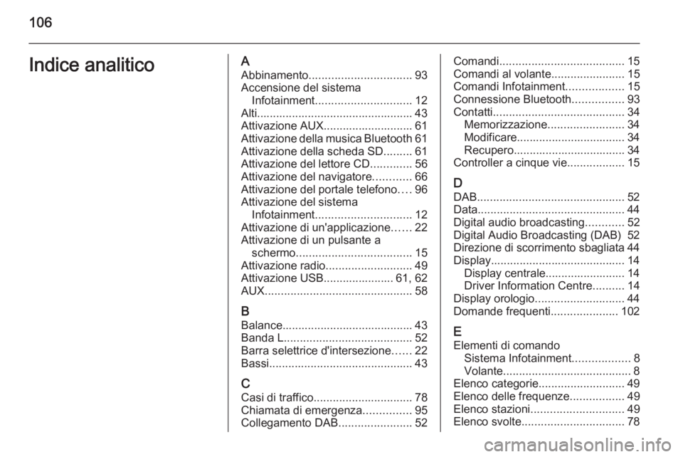 OPEL INSIGNIA 2015 Manuale del sistema Infotainment (in Italian) 106Indice analiticoAAbbinamento ................................ 93
Accensione del sistema Infotainment .............................. 12
Alti................................................. 43
Attiv OPEL INSIGNIA 2015 Manuale del sistema Infotainment (in Italian) 106Indice analiticoAAbbinamento ................................ 93
Accensione del sistema Infotainment .............................. 12
Alti................................................. 43
Attiv