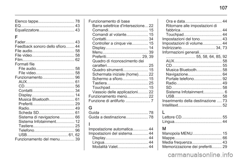 OPEL INSIGNIA 2015  Manuale del sistema Infotainment (in Italian) 107
Elenco tappe................................. 78EQ ................................................ 43
Equalizzatore ................................ 43
F
Fader ...................................