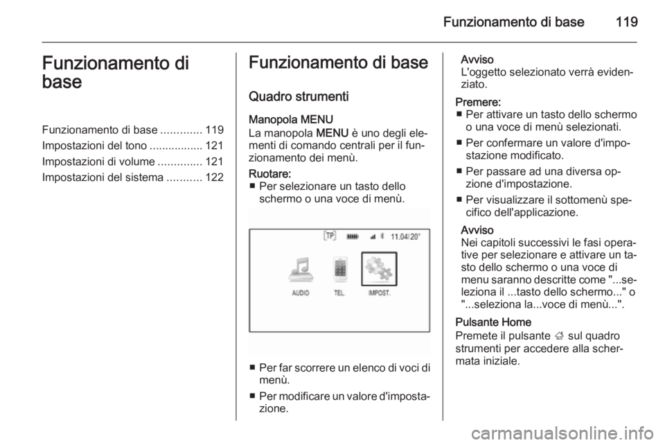 OPEL INSIGNIA 2015 Manuale del sistema Infotainment (in Italian) Funzionamento di base119Funzionamento di
baseFunzionamento di base .............119
Impostazioni del tono .................121
Impostazioni di volume ..............121
Impostazioni del sistema ....... OPEL INSIGNIA 2015 Manuale del sistema Infotainment (in Italian) Funzionamento di base119Funzionamento di
baseFunzionamento di base .............119
Impostazioni del tono .................121
Impostazioni di volume ..............121
Impostazioni del sistema .......