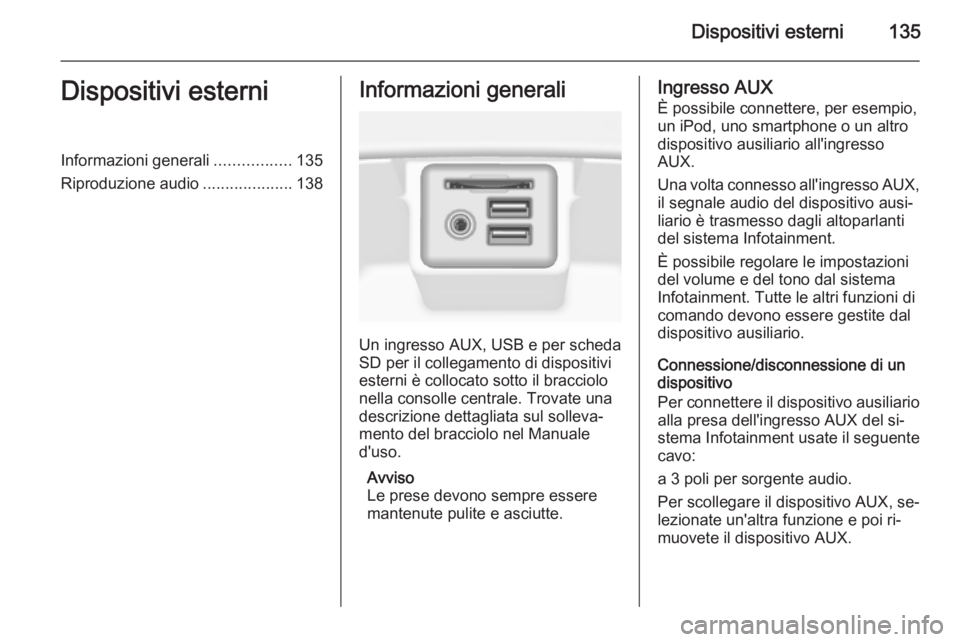 OPEL INSIGNIA 2015 Manuale del sistema Infotainment (in Italian) Dispositivi esterni135Dispositivi esterniInformazioni generali.................135
Riproduzione audio ....................138Informazioni generali
Un ingresso AUX, USB e per scheda
SD per il collegame OPEL INSIGNIA 2015 Manuale del sistema Infotainment (in Italian) Dispositivi esterni135Dispositivi esterniInformazioni generali.................135
Riproduzione audio ....................138Informazioni generali
Un ingresso AUX, USB e per scheda
SD per il collegame